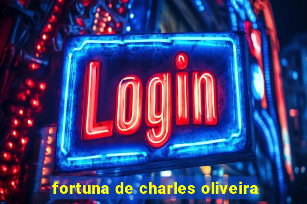 fortuna de charles oliveira